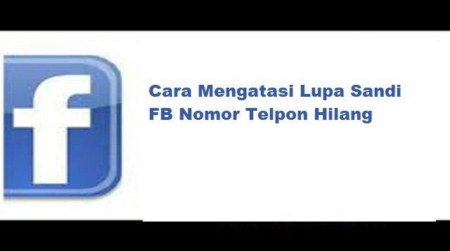 Cara Mengatasi Lupa Sandi FB Nomor Telepon Hilang