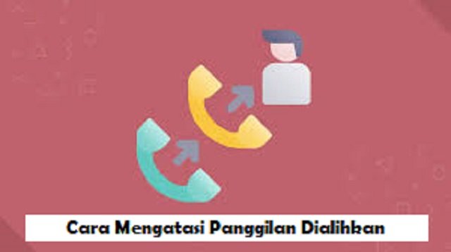 Cara Mengatasi Panggilan Dialihkan, Mudah dan Ampuh