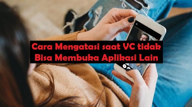 Cara Mengatasi Saat VC Tidak Bisa Membuka Aplikasi Lain