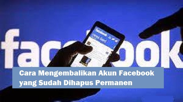 Cara Mengembalikan Akun Facebook yang Sudah Dihapus Permanen