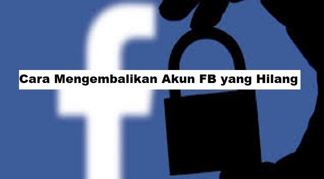 Cara Mengembalikan Akun FB yang Hilang