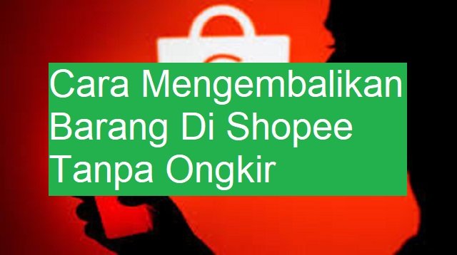 Cara Mengembalikan Barang di Shopee Tanpa Ongkir