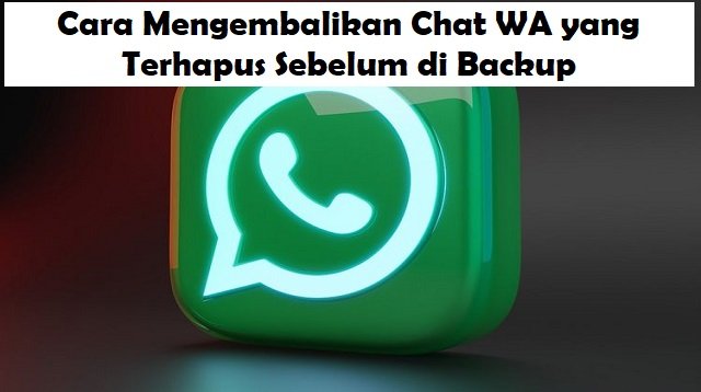 4 Cara Mengembalikan Chat WA yang Terhapus Sebelum di Backup (Jarang Diketahui)