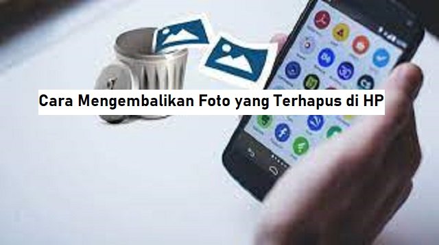 Cara Mengembalikan Foto yang Terhapus di HP Android dan iPhone