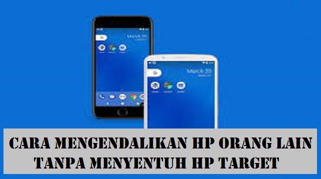 Cara Mengendalikan HP Orang Lain Tanpa Menyentuh HP Target