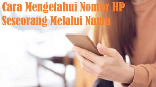 4 Cara Mengetahui Nomor HP Seseorang Melalui Nama, Mudah dan Ampuh!