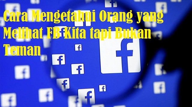 4 Cara Mengetahui Orang yang Melihat FB Kita tapi Bukan Teman