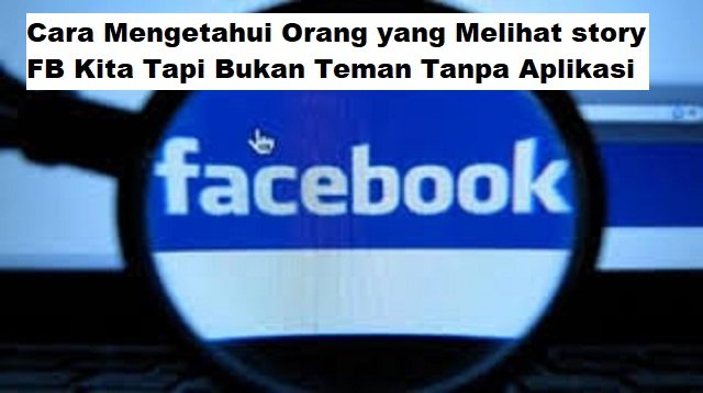Cara Mengetahui Orang yang Melihat story FB Kita Tapi Bukan Teman Tanpa Aplikasi