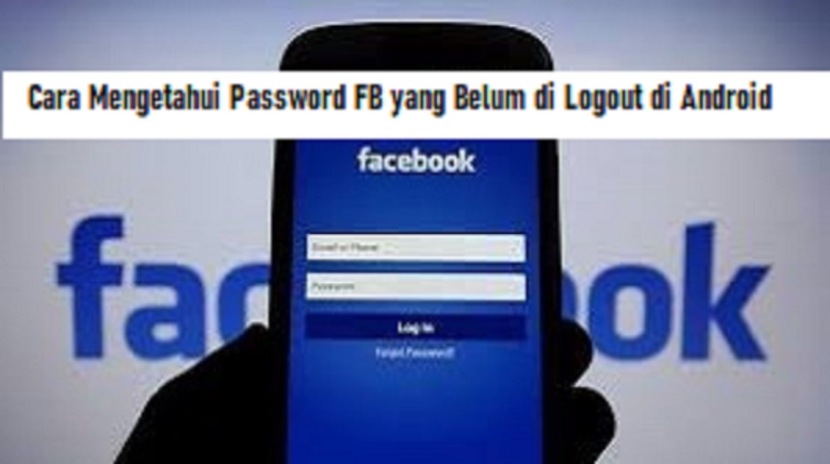 Cara Mengetahui Password FB yang Belum di Logout di Android