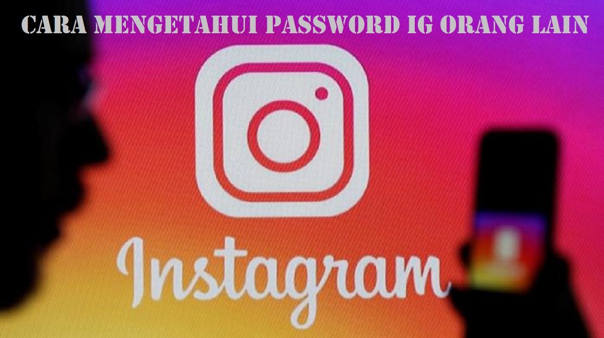 4 Cara Mengetahui Password IG Orang Lain