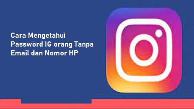 Cara Mengetahui Password IG Orang Tanpa Email dan Nomor HP