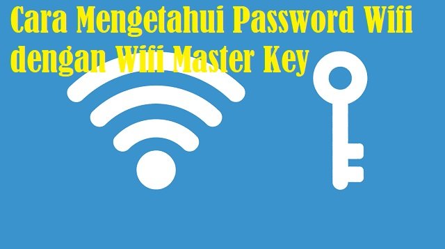 Cara Mengetahui Password Wifi Dengan Wifi Master Key, Mudah dan Ampuh