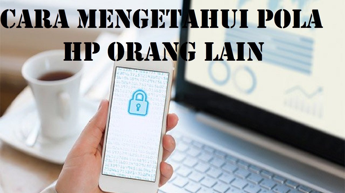 2 Cara Mengetahui Pola HP Orang Lain