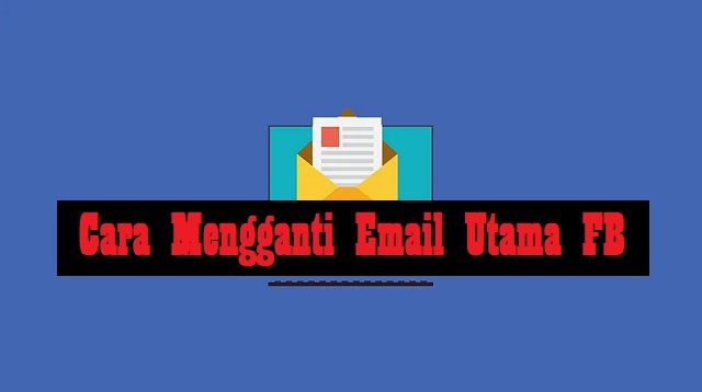 Cara Mengganti Email Utama FB