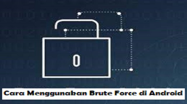 Cara Menggunakan Brute Force di Android (Nggak Banyak yang Tahu)