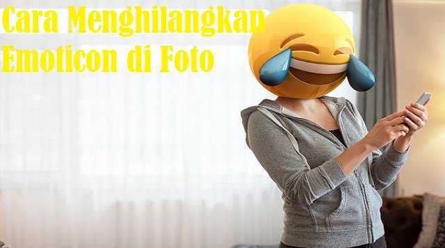 2 Cara Menghilangkan Emoticon di Foto, Mudah dan Cepat