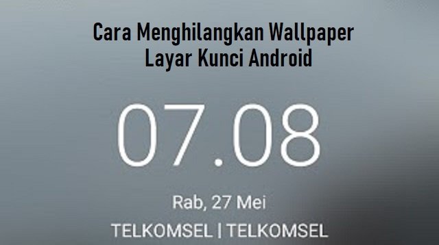 Cara Menghilangkan Wallpaper Layar Kunci Android