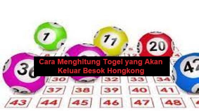 Cara Menghitung Togel yang Akan Keluar Besok Hongkong (100% Work)