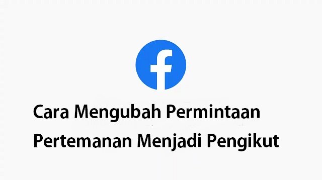 Cara Mengubah Permintaan Pertemanan Menjadi Pengikut di Facebook Biasa dan FB Lite