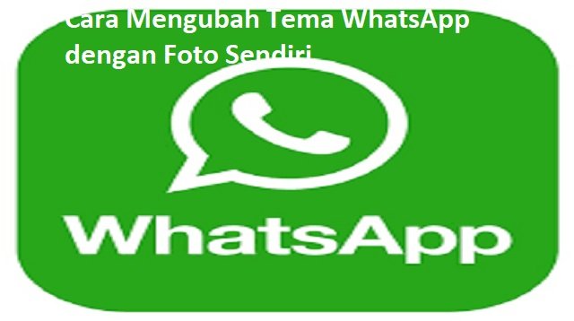 Cara Mengubah Tema WhatsApp Dengan Foto Sendiri