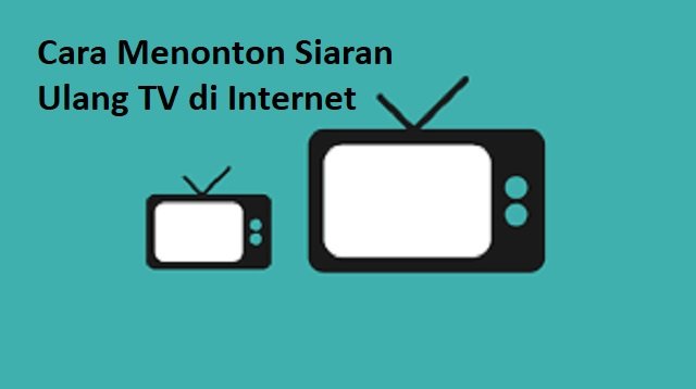 3 Cara Menonton Siaran Ulang TV di Internet