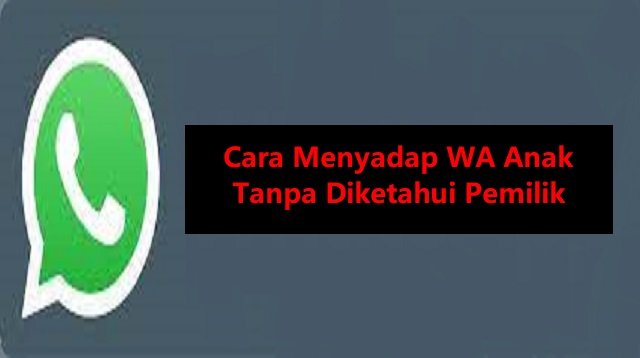 3 Cara Menyadap WA Anak Tanpa Diketahui Pemiliknya (Update Terbaru)