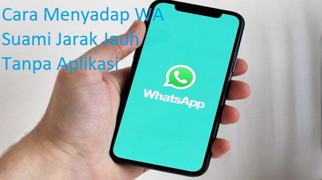Cara Menyadap WA Suami Jarak Jauh Tanpa Aplikasi