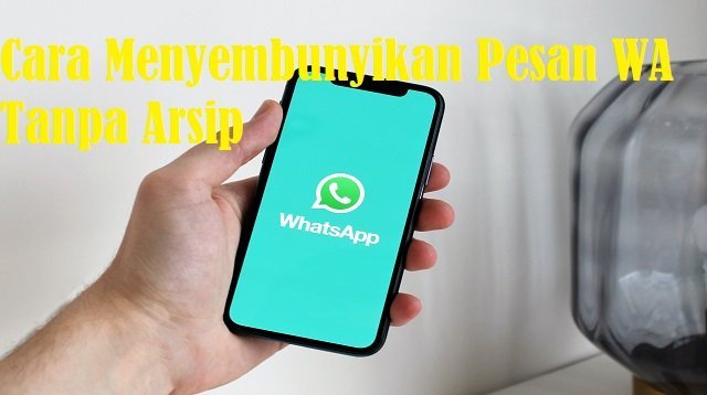 Cara Menyembunyikan Pesan WA Tanpa Arsip, Mudah dan Praktis