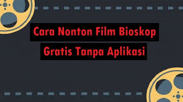 6 Cara Nonton Film Bioskop Gratis Tanpa Aplikasi Melalui Situs Online