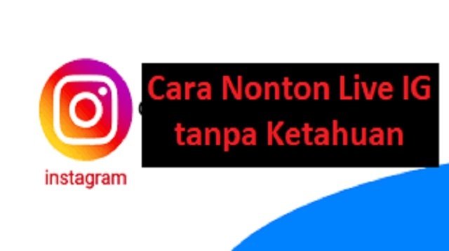 6 Cara Nonton Live IG Tanpa Ketahuan (Terbukti Ampuh)