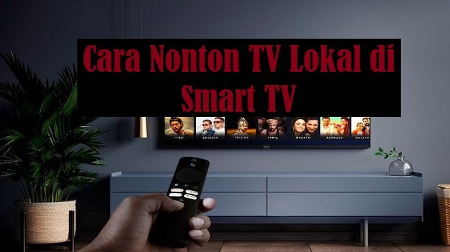 6 Cara Nonton TV Lokal di Smart TV Gratis