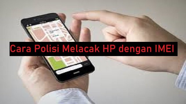 Cara Polisi Melacak HP dengan IMEI (Step-by-Step)
