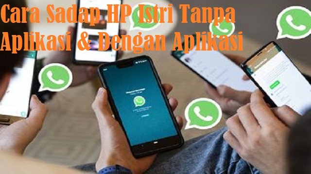 Cara Sadap HP Istri Tanpa Aplikasi & Dengan Aplikasi