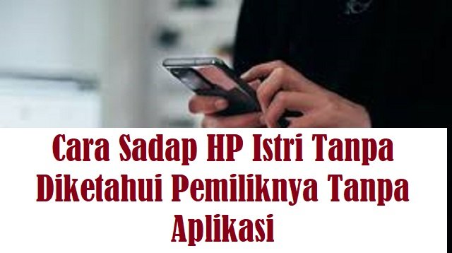 4 Cara Sadap HP Istri Tanpa Diketahui Pemiliknya Tanpa Aplikasi