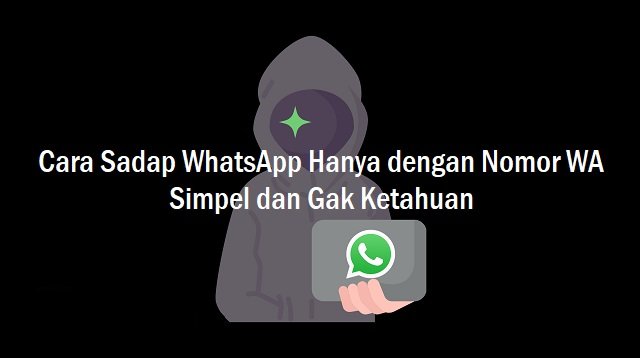 Cara Sadap WhatsApp Hanya dengan Nomor WA Simpel dan Gak Ketahuan