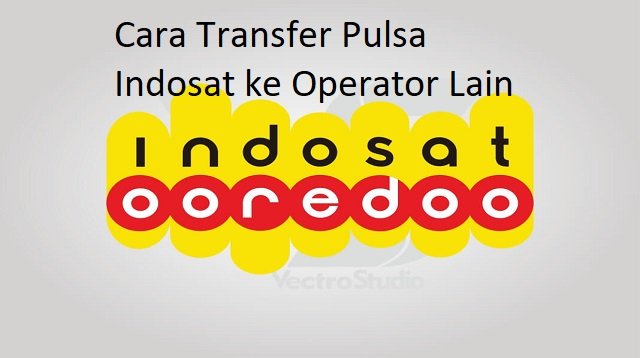 Cara Transfer Pulsa Indosat ke Operator Lain