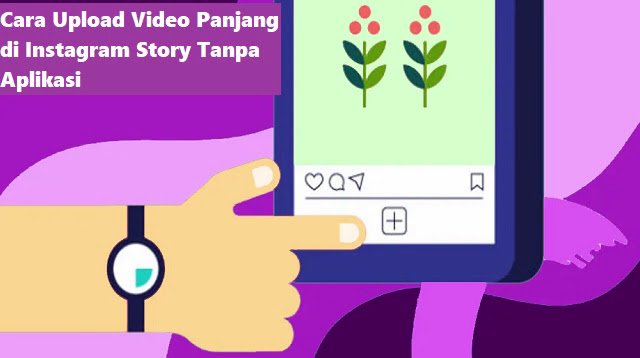 Cara Upload Video Panjang di Instagram Story Tanpa Aplikasi (Banyak yang Salah!)