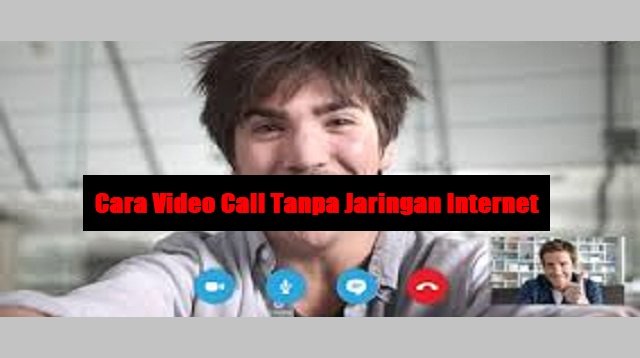 Cara Video Call Tanpa Jaringan Internet (Tanpa Root)