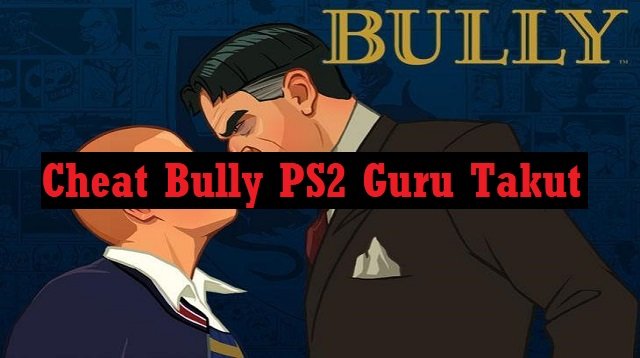 Cheat Bully PS2 Guru Takut (Nggak Banyak yang Tahu)
