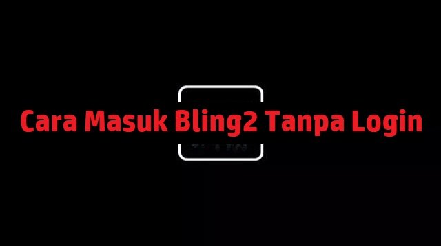 Cara Masuk Bling2 Tanpa Login
