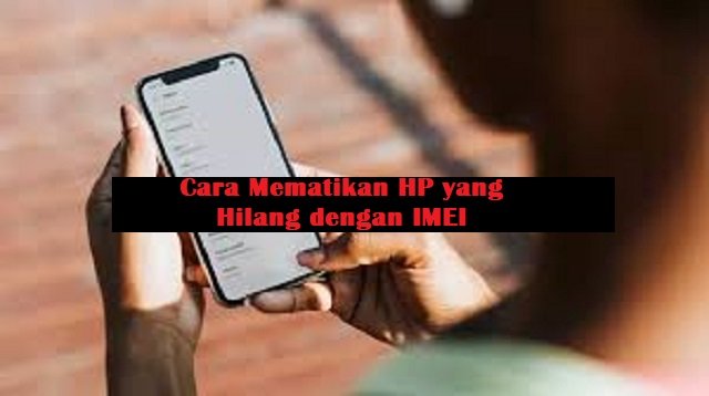 Cara Mematikan HP yang Hilang dengan IMEI