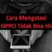 Cara Mengatasi HP OPPO Tidak Bisa Hidup 7 Cara Hack Ome TV